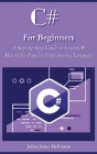 C# For Beginners: A Step-by-Step Guide to Learn C#, Microsoft's Popular Programming Language Cover Image