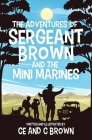 The Adventures of Sergeant Brown and the Mini Marines By Ce, C. Brown (Illustrator) Cover Image