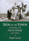 Seen in the Yemen: Travelling with Freya Stark and Others By Hugh Leach Cover Image