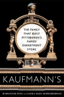 Kaufmann's: The Family That Built Pittsburgh’s Famed Department Store By Marylynne Pitz, Laura Malt Schneiderman Cover Image