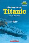 ? La D?couverte Du Titanic (Je Peux Lire Niveau 4) By Robert D. Ballard, Ken Marschall (Illustrator) Cover Image