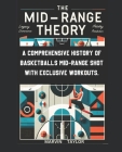 The Mid-Range Theory-A Comprehensive History of Basketball's Mid-Range Shot with Exclusive Workouts: Mastering the Game's Most Versatile Skill Cover Image