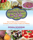 Cultured Food for Life: How to Make and Serve Delicious Probiotic Foods for Better Health and Wellness By Donna Schwenk Cover Image