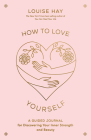 How to Love Yourself: A Guided Journal for Discovering Your Inner Strength and Beauty By Louise Hay Cover Image