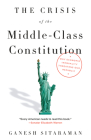 The Crisis of the Middle-Class Constitution: Why Economic Inequality Threatens Our Republic By Ganesh Sitaraman Cover Image