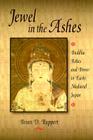 Jewel in the Ashes: Buddha Relics and Power in Early Medieval Japan (Harvard East Asian Monographs #188) By Brian D. Ruppert Cover Image