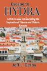 Escape to Hydra: A 2024 Guide to Discovering the Inspirational Havens and Historic Retreats Cover Image