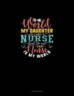 To The World My Daughter Is Just A Nurse But To Me That Nurse Is My World: 3 Column Ledger By Greenyx Publishing Cover Image