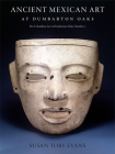 Ancient Mexican Art at Dumbarton Oaks: Central Highlands, Southwestern Highlands, Gulf Lowlands (Pre-Columbian Art at Dumbarton Oaks #3) By Susan Toby Evans (Editor), Javier Urcid (Contribution by), S. Jeffrey K. Wilkerson (Contribution by) Cover Image