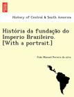 Histo RIA Da Fundac A O Do Imperio Brazileiro. [With a Portrait.] Cover Image