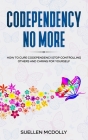 Codependency No More: How to Cure Codependency, Stop Controlling Others and Caring for Yourself By Suellen McDolly Cover Image