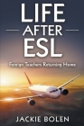 Life After ESL: Foreign Teachers Returning Home By Jackie Bolen Cover Image