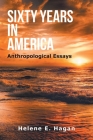 Sixty Years in America: Anthropological Essays By Helene E. Hagan Cover Image