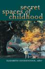 Secret Spaces of Childhood By Elizabeth N. Goodenough (Editor) Cover Image