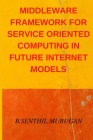 Middleware Framework for Service Oriented Computing in Future Internet Models By B. Senthil Murugan Cover Image