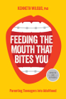 Feeding the Mouth That Bites You: Parenting Teenagers Into Adulthood Cover Image