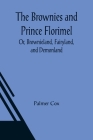 The Brownies and Prince Florimel; Or, Brownieland, Fairyland, and Demonland By Palmer Cox Cover Image