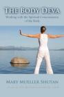 The Body Deva: Working with the Spiritual Consciousness of the Body By Mary Mueller Shutan Cover Image