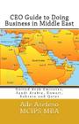 CEO Guide to Doing Business in Middle East: United Arab Emirates, Saudi Arabia, Kuwait, Bahrain and Qatar By Ade Asefeso McIps Mba Cover Image