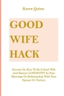 Good Wife Hack: Secrets On How To Be A Good Wife And Ensure LONGEVITY In Your Marriage Or Relationship With Your Spouse Or Partner By Karen Quinn Cover Image