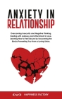 Anxiety In Relationship: Overcoming Insecurity and Negative Thinking. Dealing with Jealousy and Attachment in Love. How to Feel Secure by Uncov Cover Image