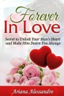 Forever in Love: Secret to Unlock Your Man's Heart and Make Him Desire You Always By Ariana Alessandro Cover Image
