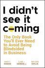 I Didn't See It Coming: The Only Book You'll Ever Need to Avoid Being Blindsided in Business By Nancy C. Widmann, Elaine J. Eisenman, Amy Dorn Kopelan Cover Image