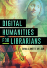 Digital Humanities for Librarians By Emma Annette Wilson Cover Image