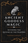 Ancient Goddess Magic: Invoking the Queens of Heaven Cover Image