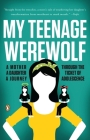 My Teenage Werewolf: A Mother, a Daughter, a Journey Through the Thicket of Adolescence By Lauren Kessler Cover Image