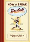 How to Speak Baseball: An Illustrated Guide to Ballpark Banter By James Charlton, Sally Cook, Ross MacDonald (Illustrator) Cover Image