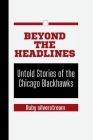 Beyond the Headlines: Untold Stories of the Chicago Blackhawks By Ruby Silverstream Cover Image