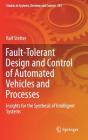 Fault-Tolerant Design and Control of Automated Vehicles and Processes: Insights for the Synthesis of Intelligent Systems (Studies in Systems #201) Cover Image