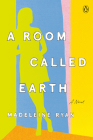 A Room Called Earth: A Novel By Madeleine Ryan Cover Image