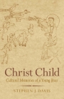 Christ Child: Cultural Memories of a Young Jesus (Synkrisis) By Stephen J. Davis Cover Image