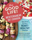 The Good Life! Mediterranean Diet Cookbook: Eat, Drink, and Live a Heart-Healthy Lifestyle By Dorothy Calimeris, Constance Jones (With), Eugenia Gianos (Foreword by) Cover Image