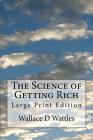 The Science of Getting Rich: Large Print Edition By Wallace D. Wattles Cover Image