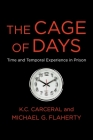The Cage of Days: Time and Temporal Experience in Prison By Michael G. Flaherty, K. C. Carceral Cover Image