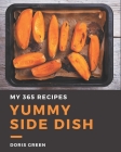My 365 Yummy Side Dish Recipes: A Yummy Side Dish Cookbook You Will Need By Doris Green Cover Image