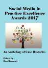 The Social Media in Practice Excellence Awards 2017 at Ecsm 2017: An Anthology of Case Histories By Dan Remenyi (Editor) Cover Image