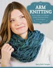 Arm Knitting: How to Make a 30-Minute Infinity Scarf and Other Great Projects By Mary Beth Temple Cover Image