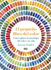 El pequeño libro del color: Cómo aplicar la psicología del color a tu vida By Karen Haller Cover Image