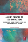 A Cruel Theatre of Self-Immolations: Contemporary Suicide Protests by Fire and Their Resonances in Culture (Routledge Advances in Theatre & Performance Studies) By Grzegorz Ziólkowski Cover Image