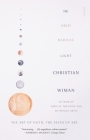He Held Radical Light: The Art of Faith, the Faith of Art By Christian Wiman Cover Image