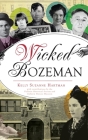 Wicked Bozeman By Kelly Hartman, Gallatin History Museum Cover Image