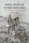 Medical Imperialism in French North Africa: Regenerating the Jewish Community of Colonial Tunis (France Overseas: Studies in Empire and Decolonization) By Richard C. Parks Cover Image