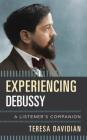 Experiencing Debussy: A Listener's Companion By Teresa Davidian Cover Image
