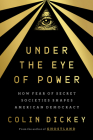 Under the Eye of Power: How Fear of Secret Societies Shapes American Democracy By Colin Dickey Cover Image