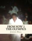 From Now 2 The Olympics By Johnny J. Hall Jr Cover Image
