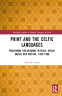Print and the Celtic Languages: Publishing and Reading in Irish, Welsh, Gaelic and Breton, 1700-1900 (Routledge Studies in Modern European History) By Niall Ó. Ciosáin Cover Image